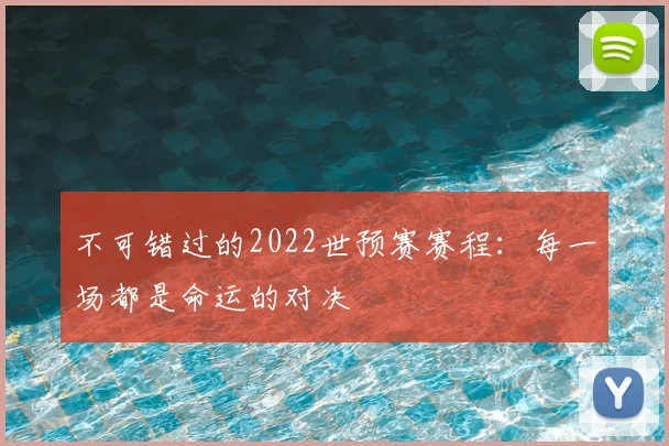 不可错过的2022世预赛赛程:每一场都是命运的对决