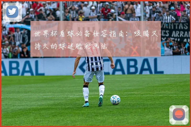 世界杯看球必备妆容指南:吸睛又持久的球迷脸彩画法