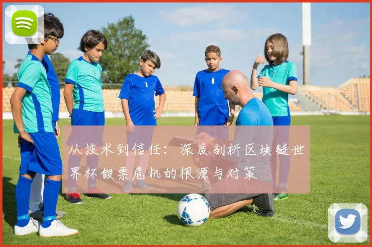 从技术到信任:深度剖析区块链世界杯假票危机的根源与对策