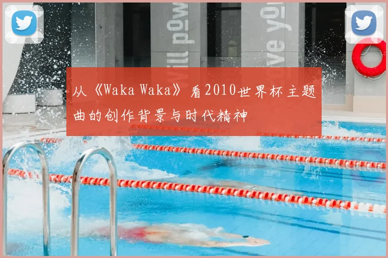 从《Waka Waka》看2010世界杯主题曲的创作背景与时代精神