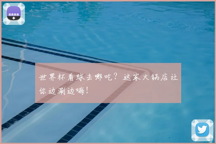 世界杯看球去哪吃?这家火锅店让你边涮边嗨!