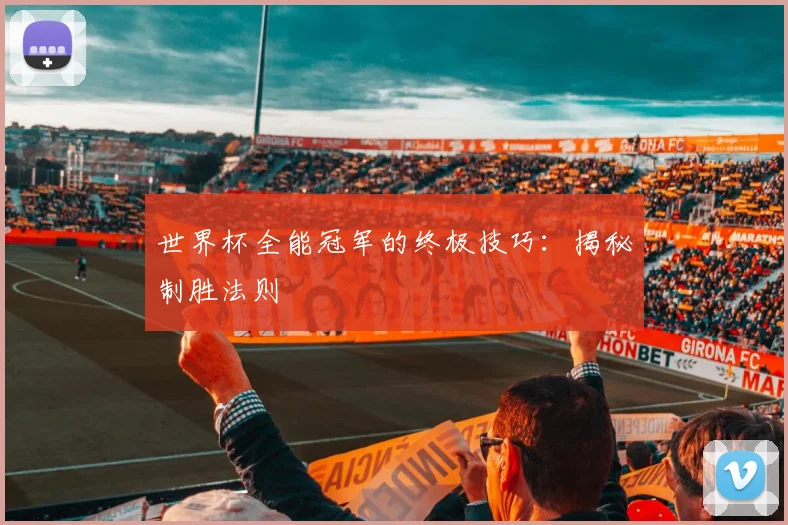 世界杯全能冠军的终极技巧:揭秘制胜法则