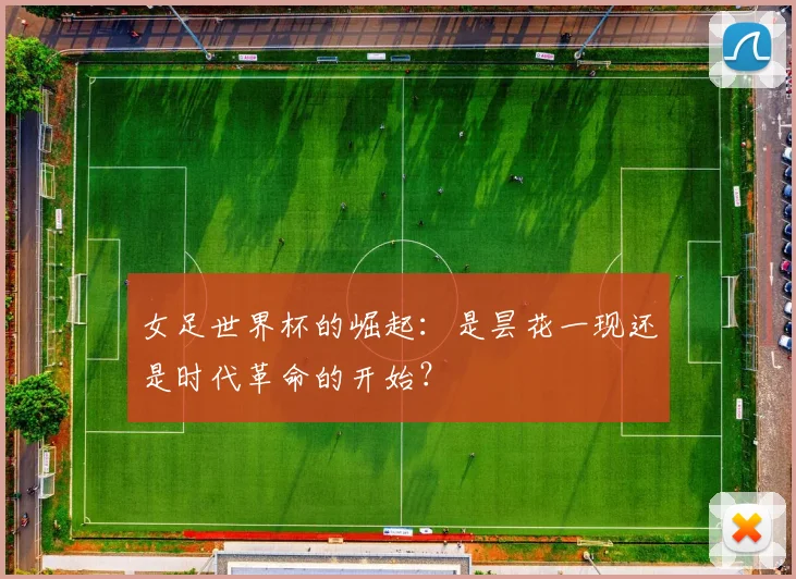 女足世界杯的崛起：是昙花一现还是时代革命的开始？